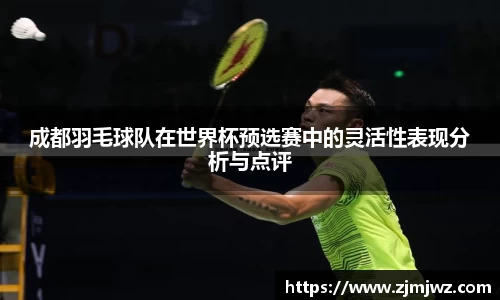 成都羽毛球队在世界杯预选赛中的灵活性表现分析与点评