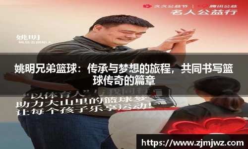姚明兄弟篮球：传承与梦想的旅程，共同书写篮球传奇的篇章